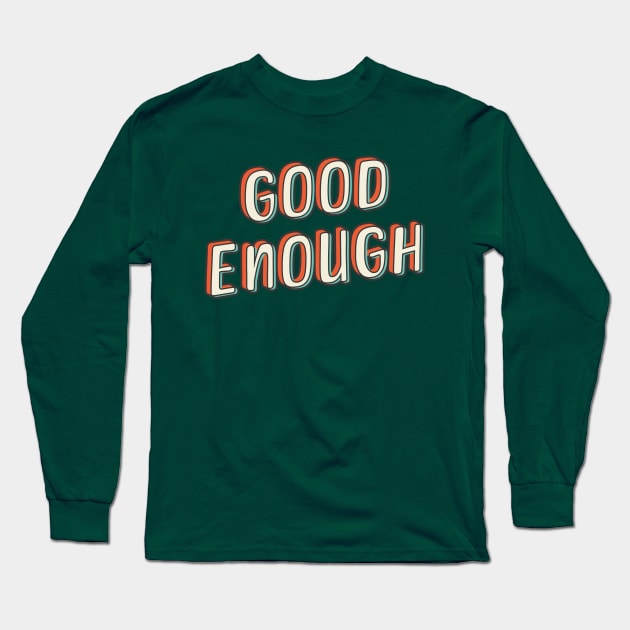 Good Enough Long Sleeve T-Shirt by Made by Popular Demand